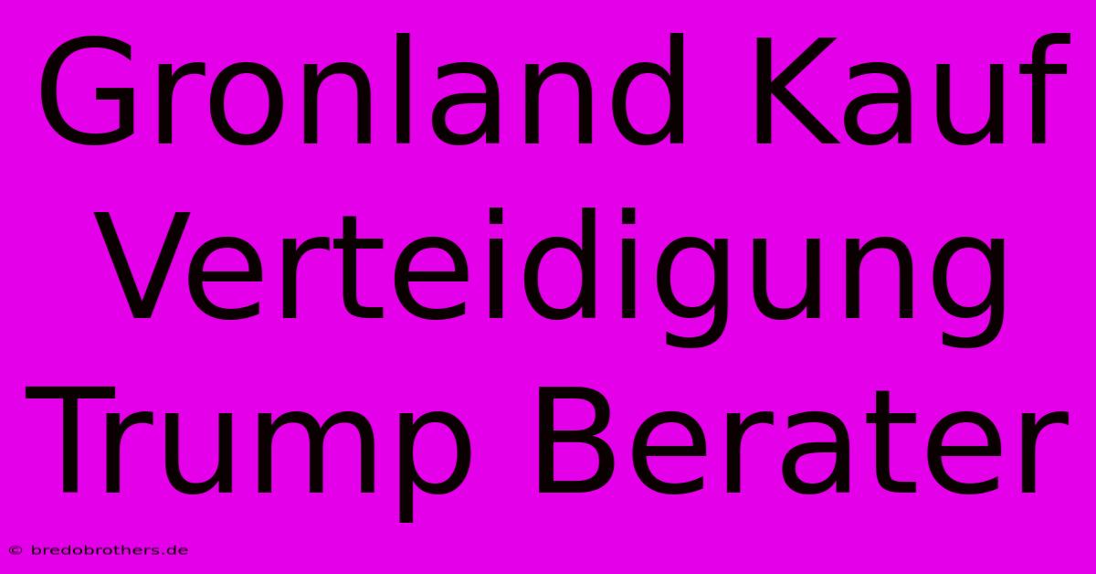 Gronland Kauf Verteidigung Trump Berater