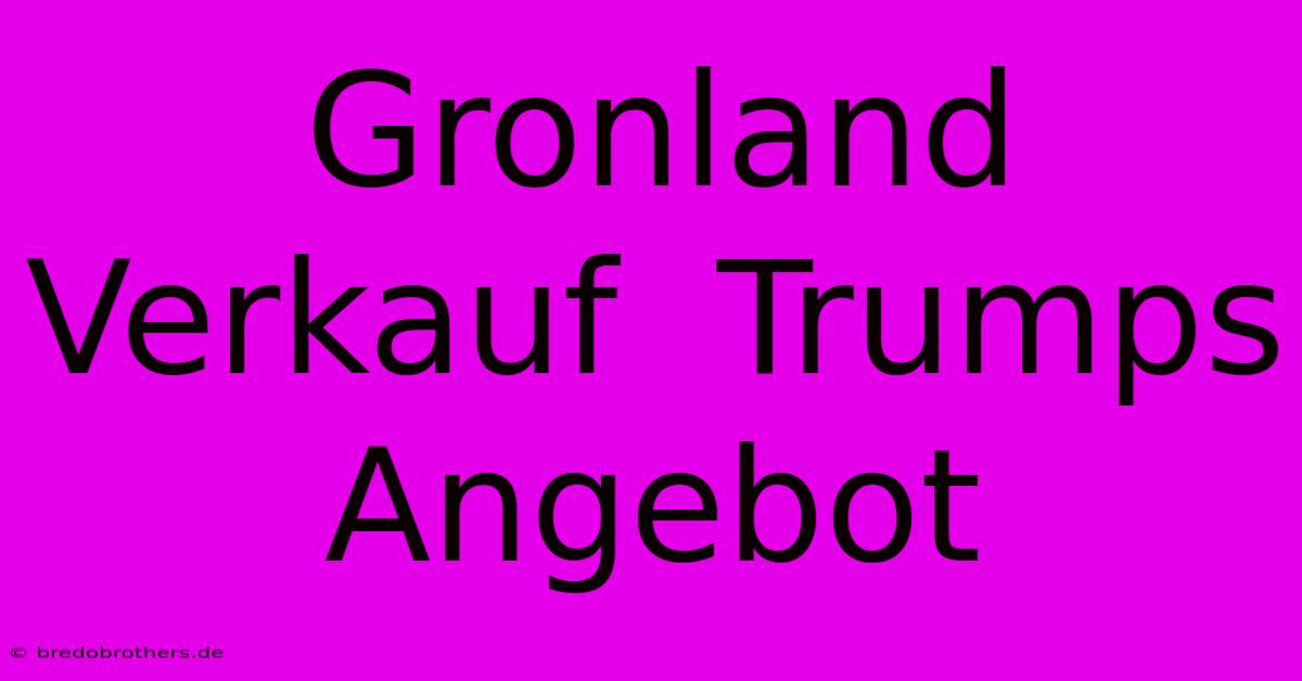 Gronland Verkauf  Trumps Angebot