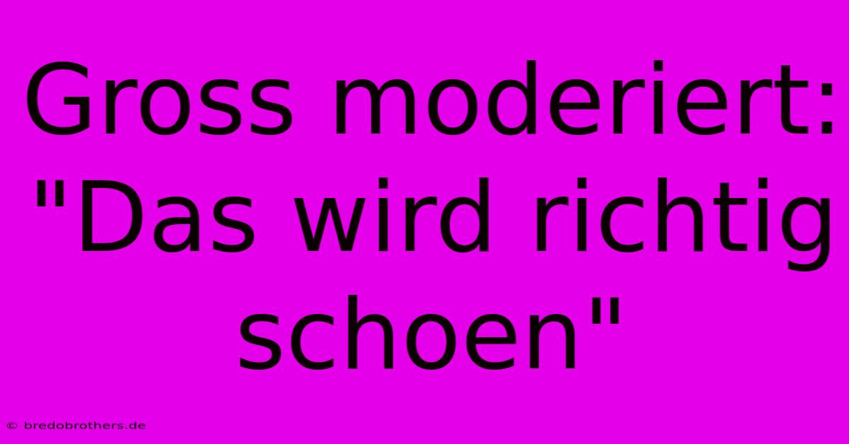 Gross Moderiert:  