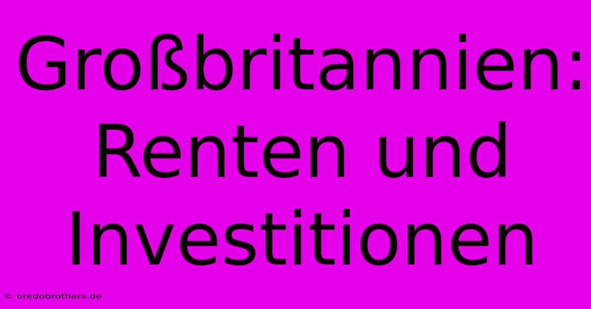 Großbritannien:  Renten Und Investitionen