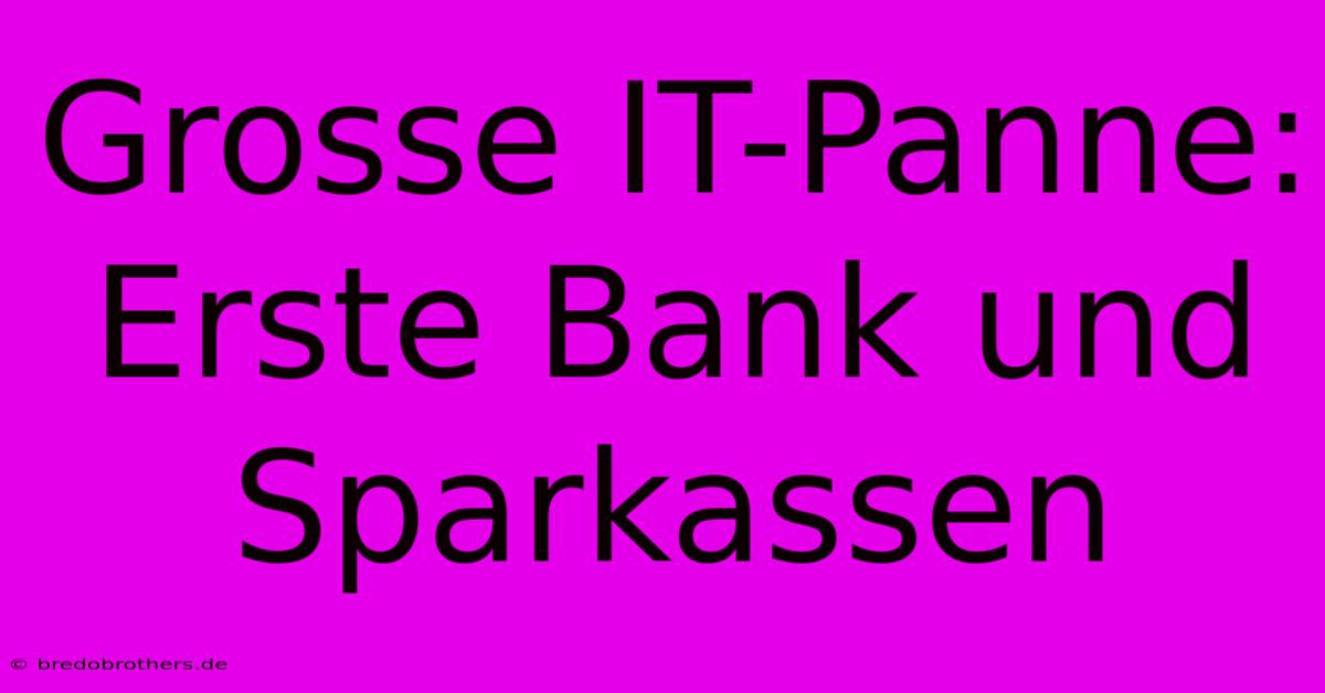 Grosse IT-Panne: Erste Bank Und Sparkassen