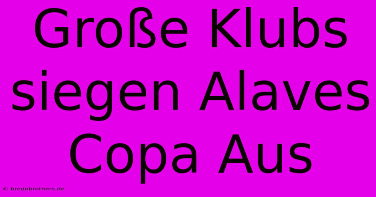 Große Klubs Siegen Alaves Copa Aus