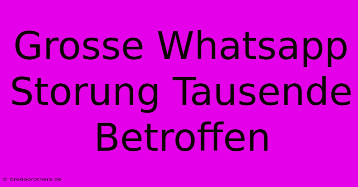 Grosse Whatsapp Storung Tausende Betroffen