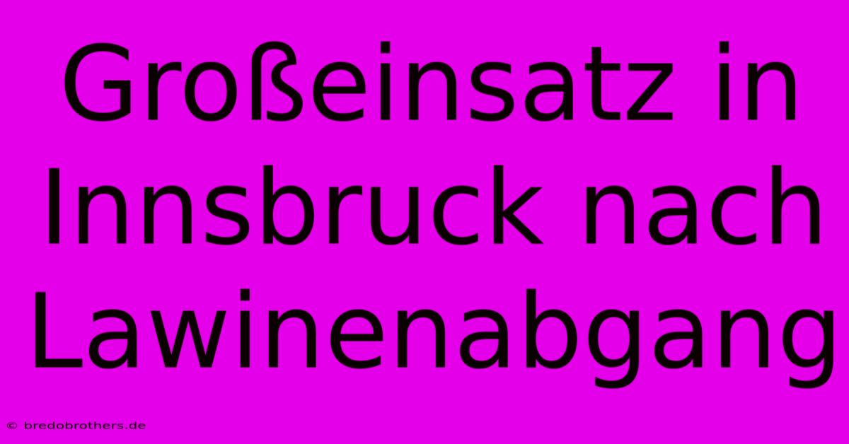 Großeinsatz In Innsbruck Nach Lawinenabgang