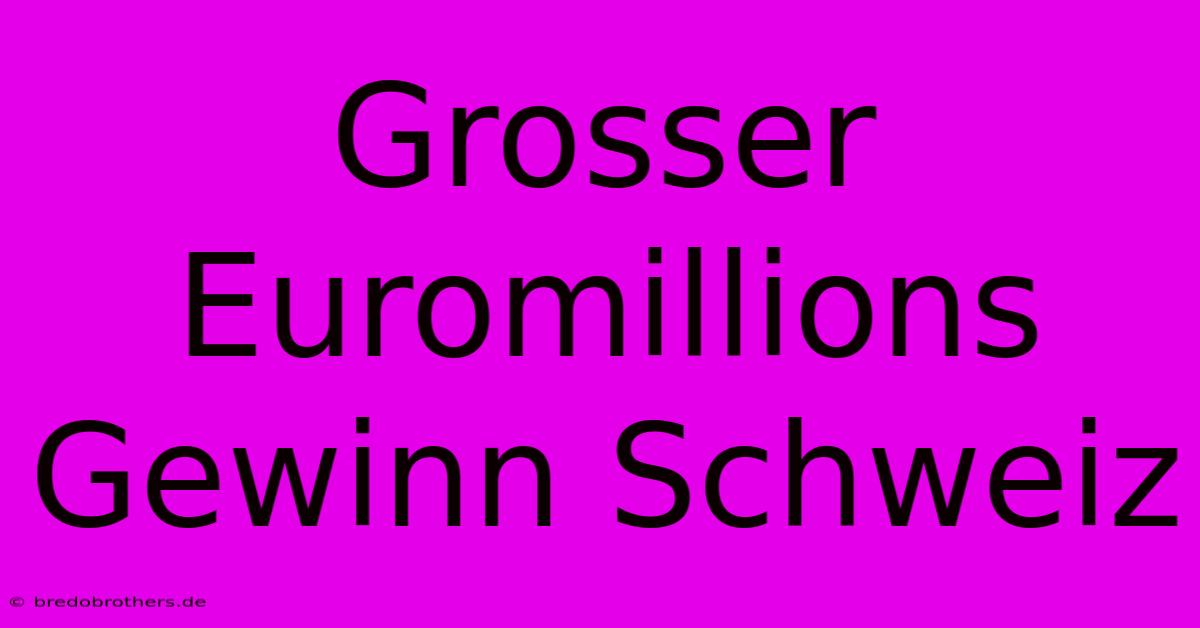 Grosser Euromillions Gewinn Schweiz