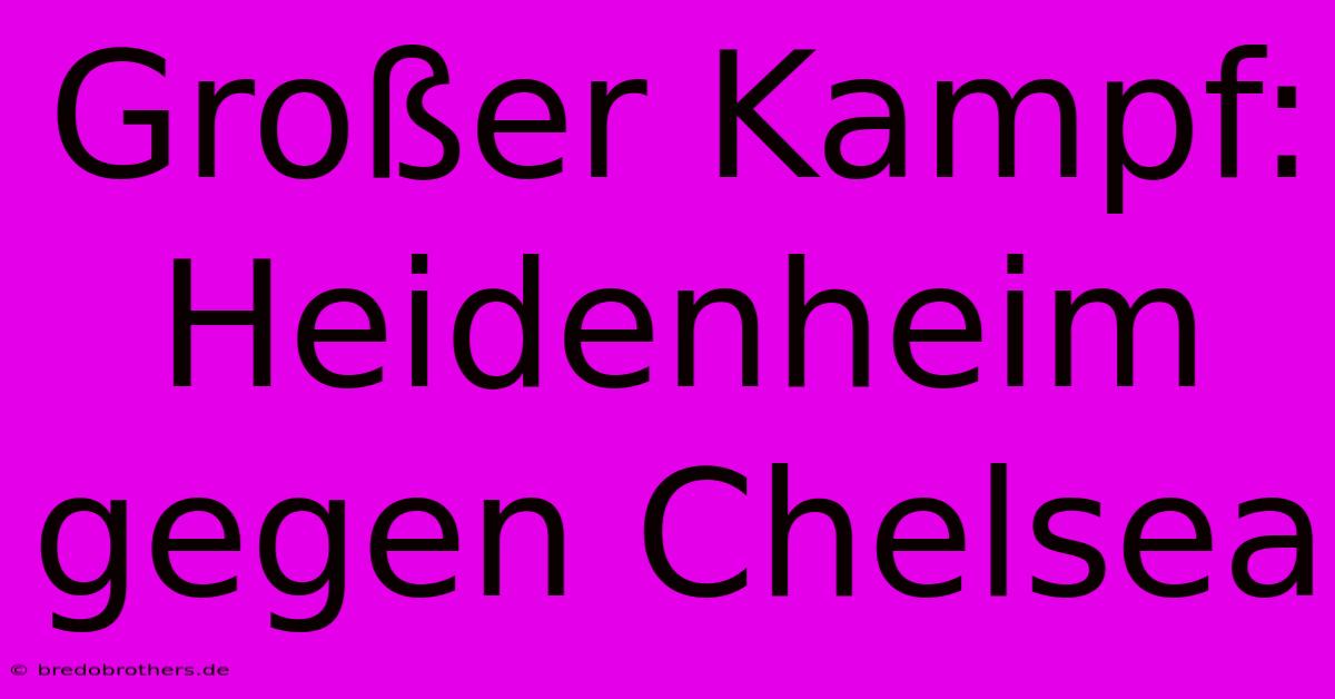 Großer Kampf: Heidenheim Gegen Chelsea