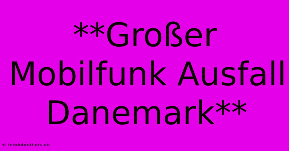 **Großer Mobilfunk Ausfall Danemark**