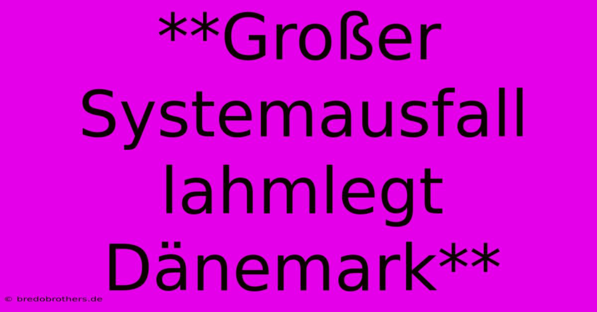 **Großer Systemausfall Lahmlegt Dänemark**