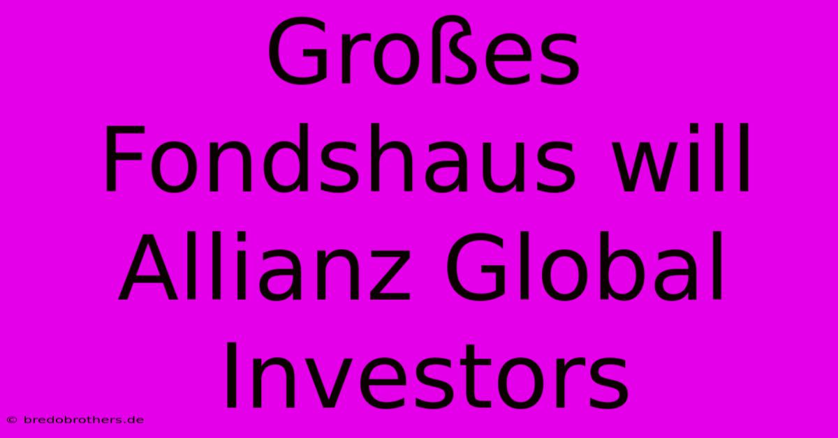 Großes Fondshaus Will Allianz Global Investors