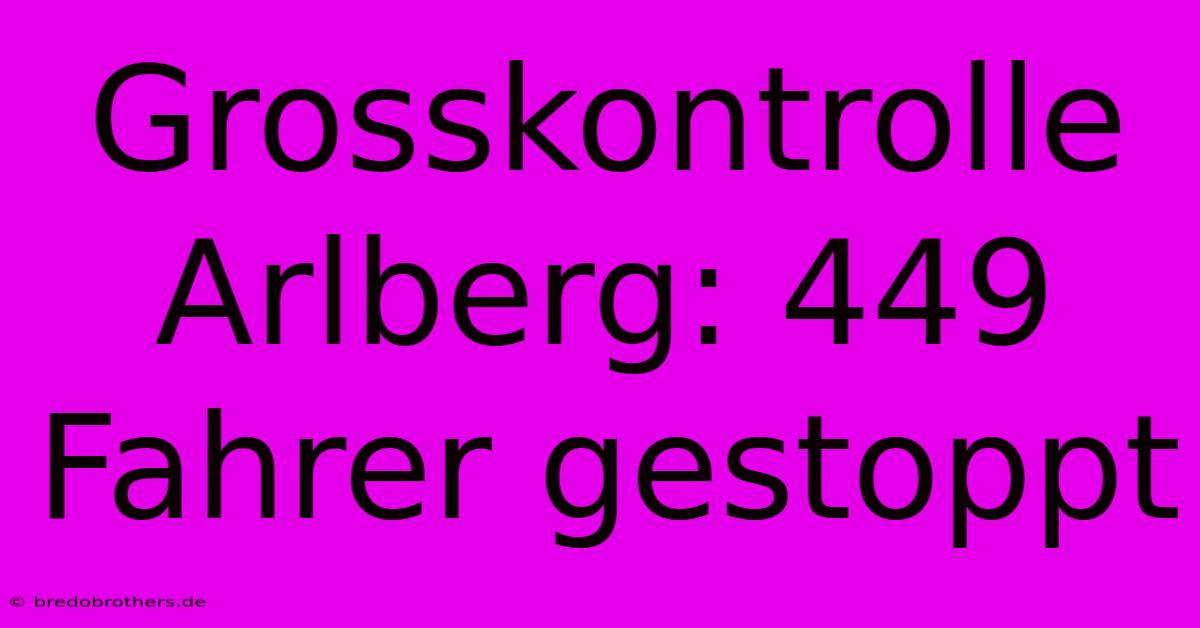 Grosskontrolle Arlberg: 449 Fahrer Gestoppt