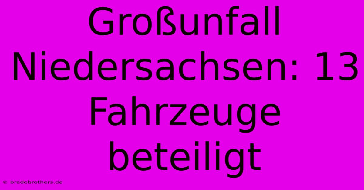 Großunfall Niedersachsen: 13 Fahrzeuge Beteiligt