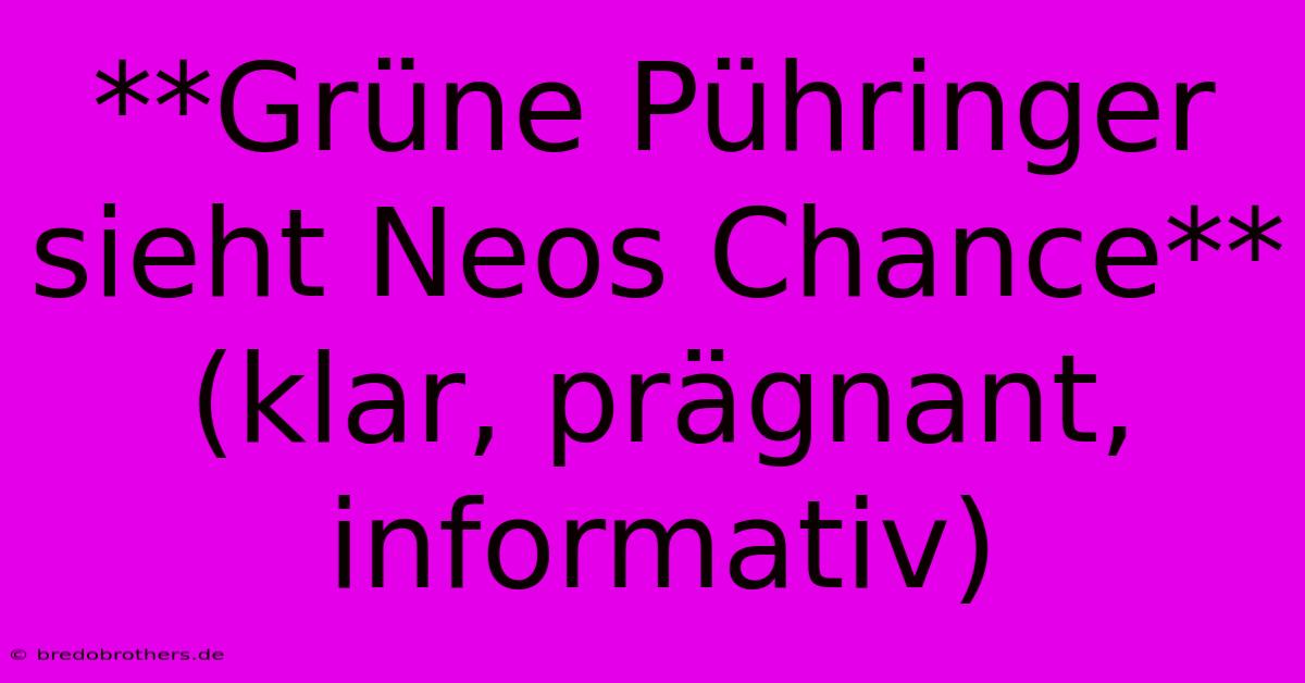 **Grüne Pühringer Sieht Neos Chance** (klar, Prägnant, Informativ)