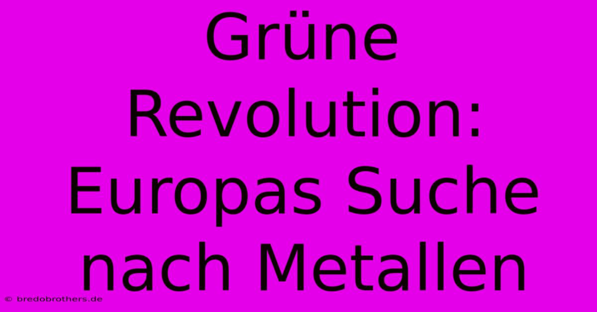 Grüne Revolution: Europas Suche Nach Metallen