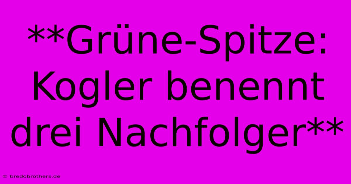 **Grüne-Spitze: Kogler Benennt Drei Nachfolger**