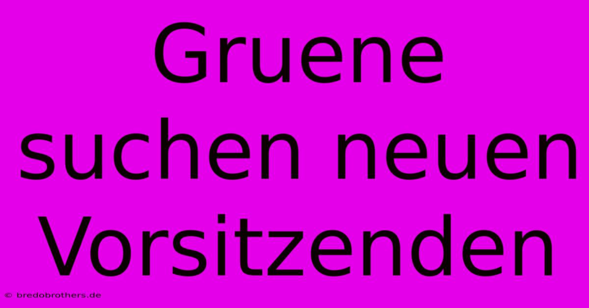 Gruene Suchen Neuen Vorsitzenden