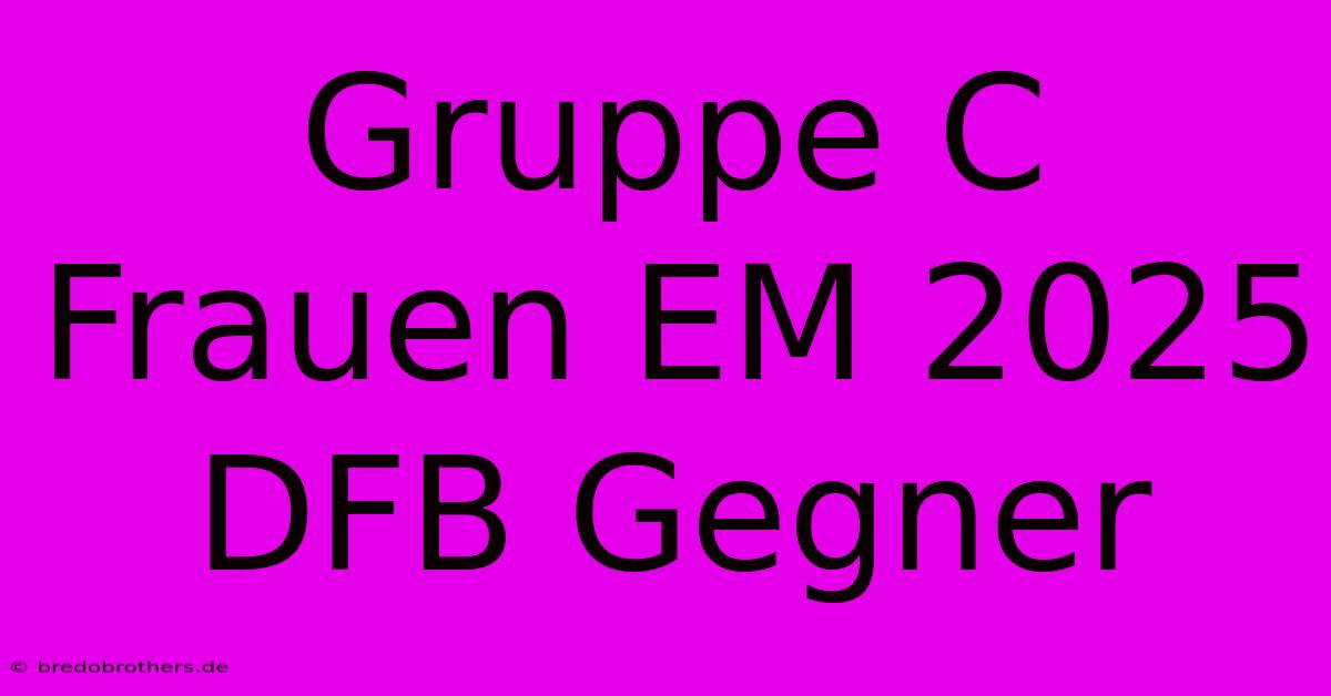 Gruppe C Frauen EM 2025 DFB Gegner