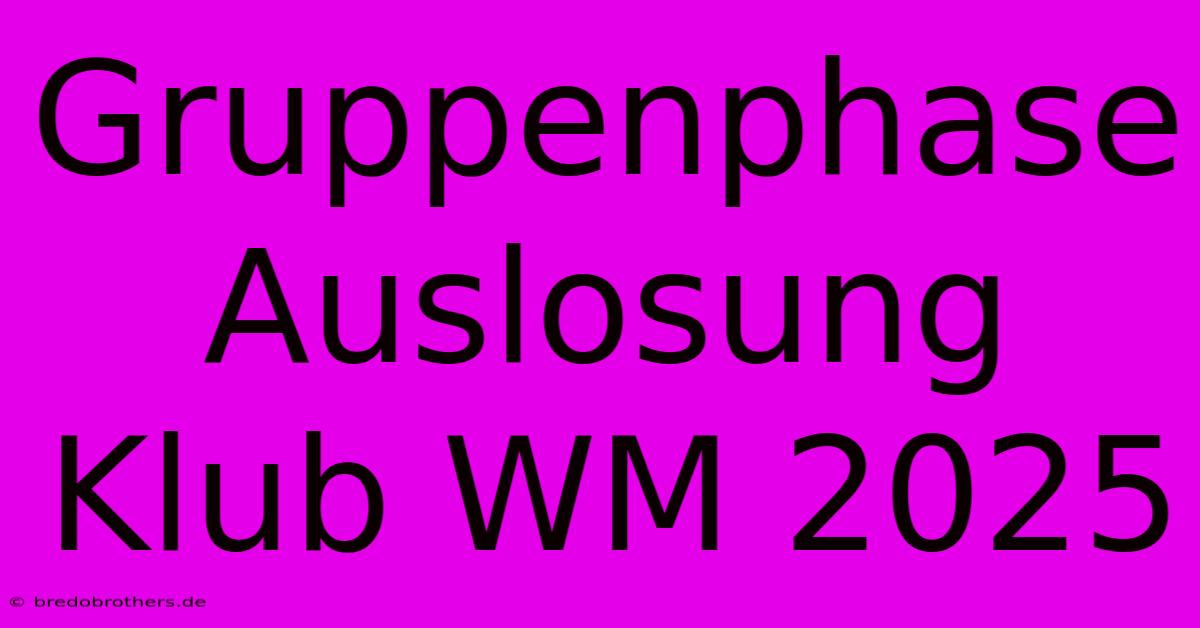 Gruppenphase Auslosung Klub WM 2025