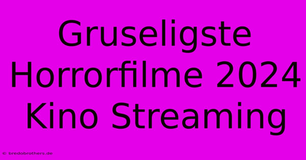 Gruseligste Horrorfilme 2024 Kino Streaming