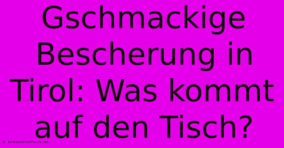 Gschmackige Bescherung In Tirol: Was Kommt Auf Den Tisch?