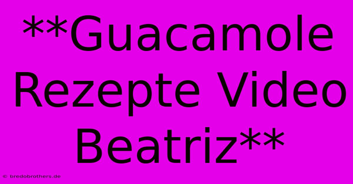 **Guacamole Rezepte Video Beatriz**