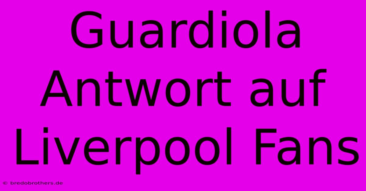 Guardiola Antwort Auf Liverpool Fans