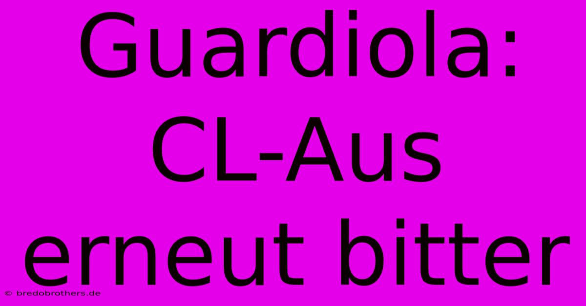 Guardiola: CL-Aus Erneut Bitter