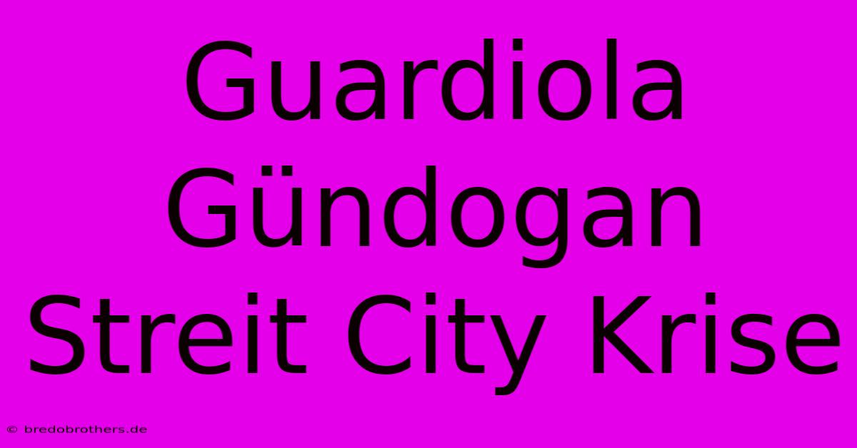 Guardiola Gündogan Streit City Krise