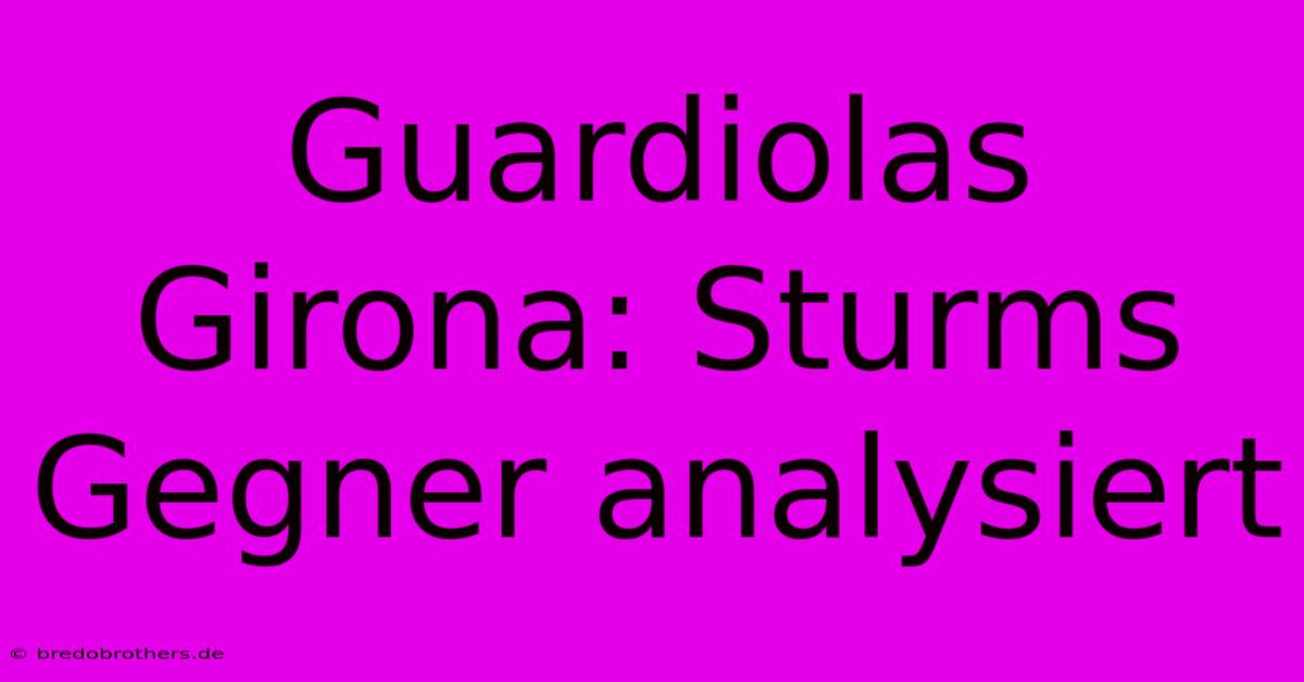 Guardiolas Girona: Sturms Gegner Analysiert