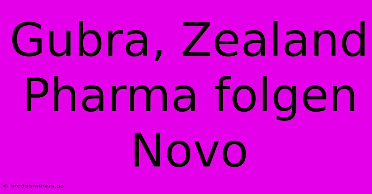 Gubra, Zealand Pharma Folgen Novo