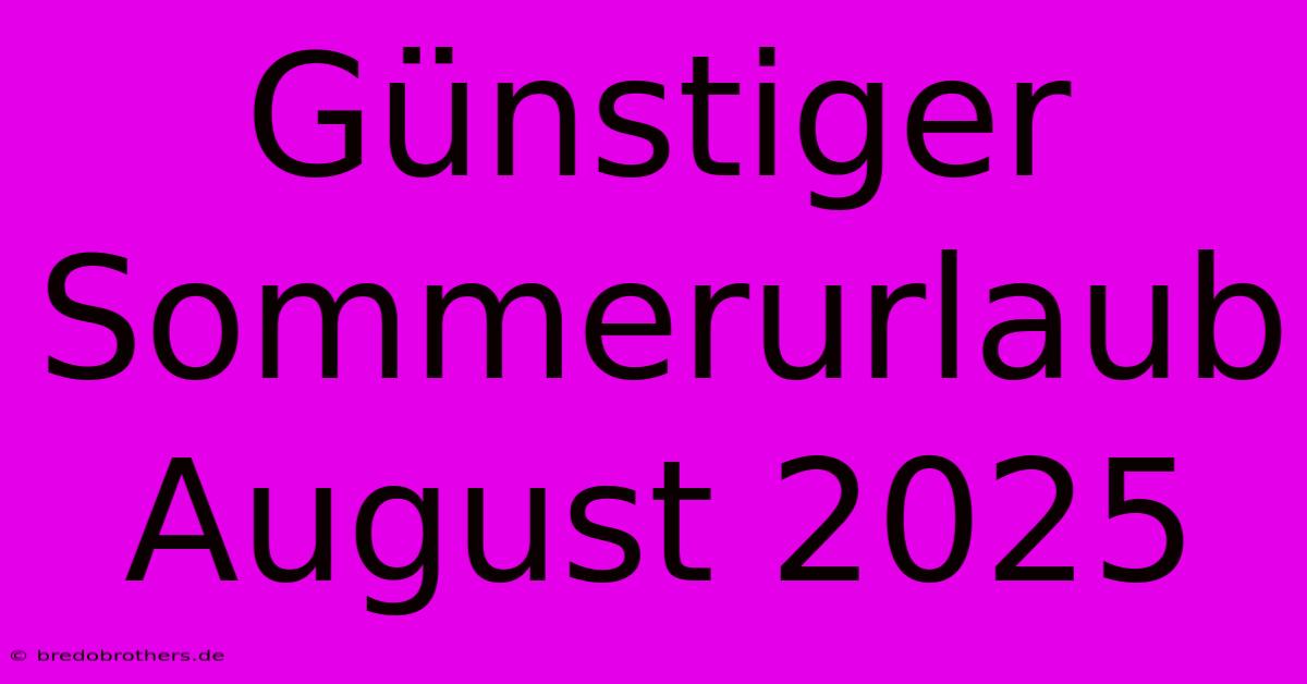 Günstiger Sommerurlaub August 2025