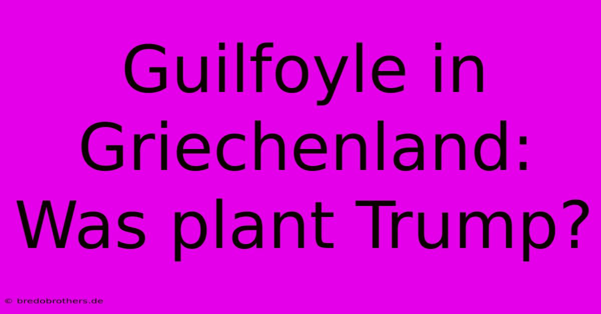 Guilfoyle In Griechenland: Was Plant Trump?