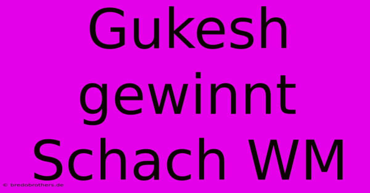 Gukesh Gewinnt Schach WM