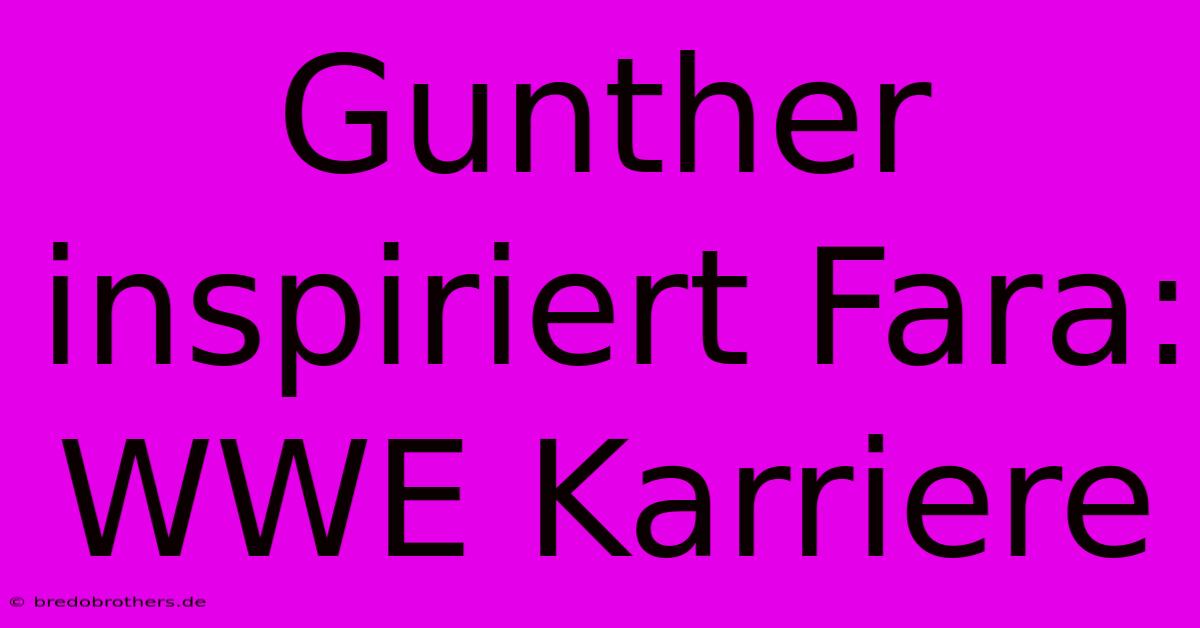 Gunther Inspiriert Fara: WWE Karriere