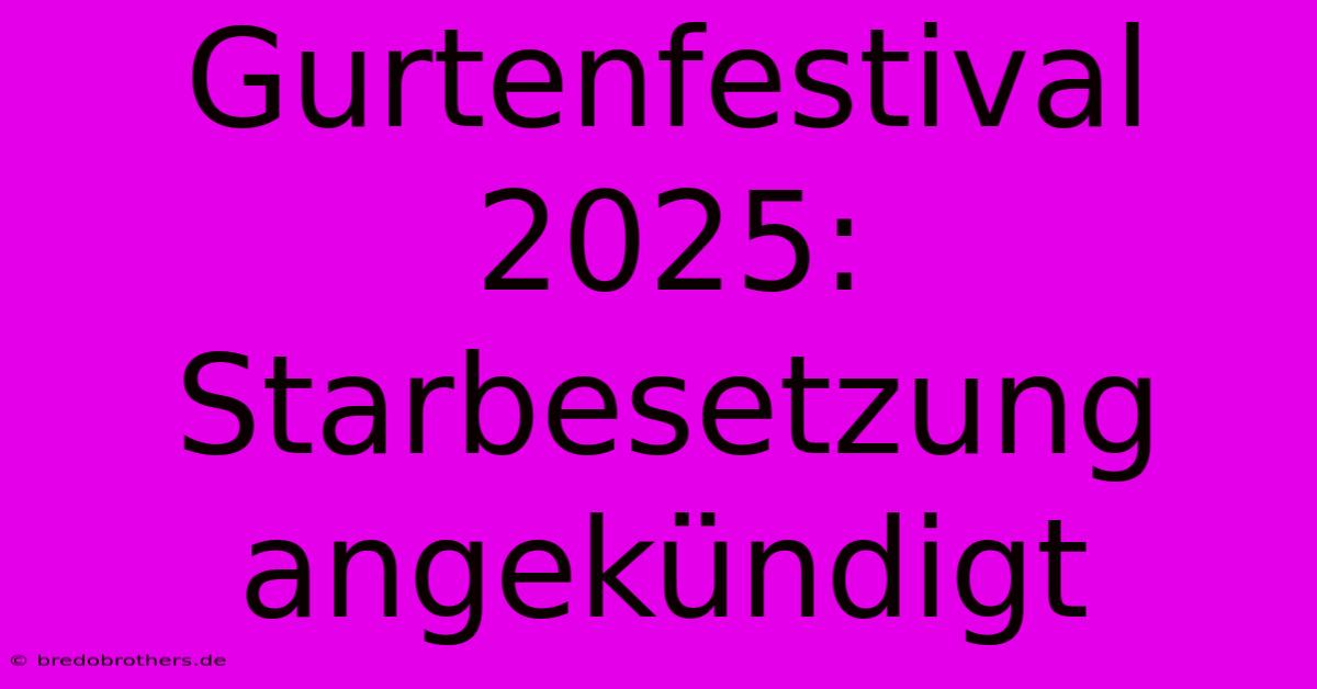 Gurtenfestival 2025: Starbesetzung Angekündigt