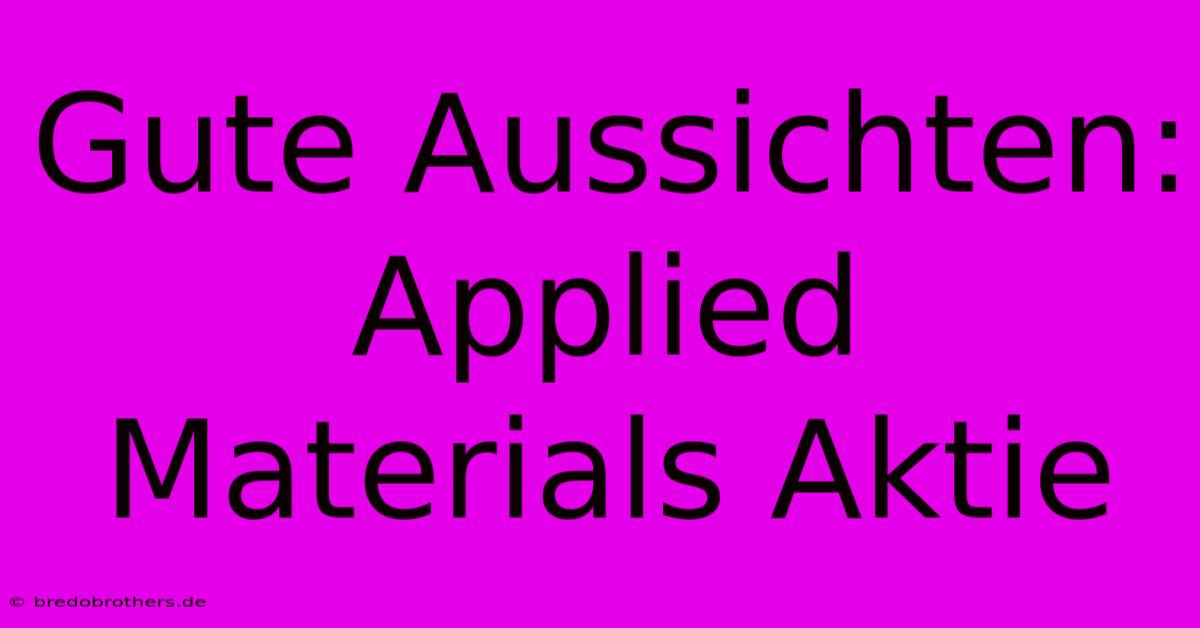 Gute Aussichten: Applied Materials Aktie