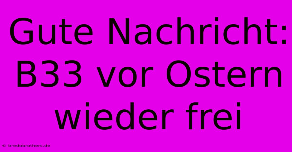 Gute Nachricht: B33 Vor Ostern Wieder Frei