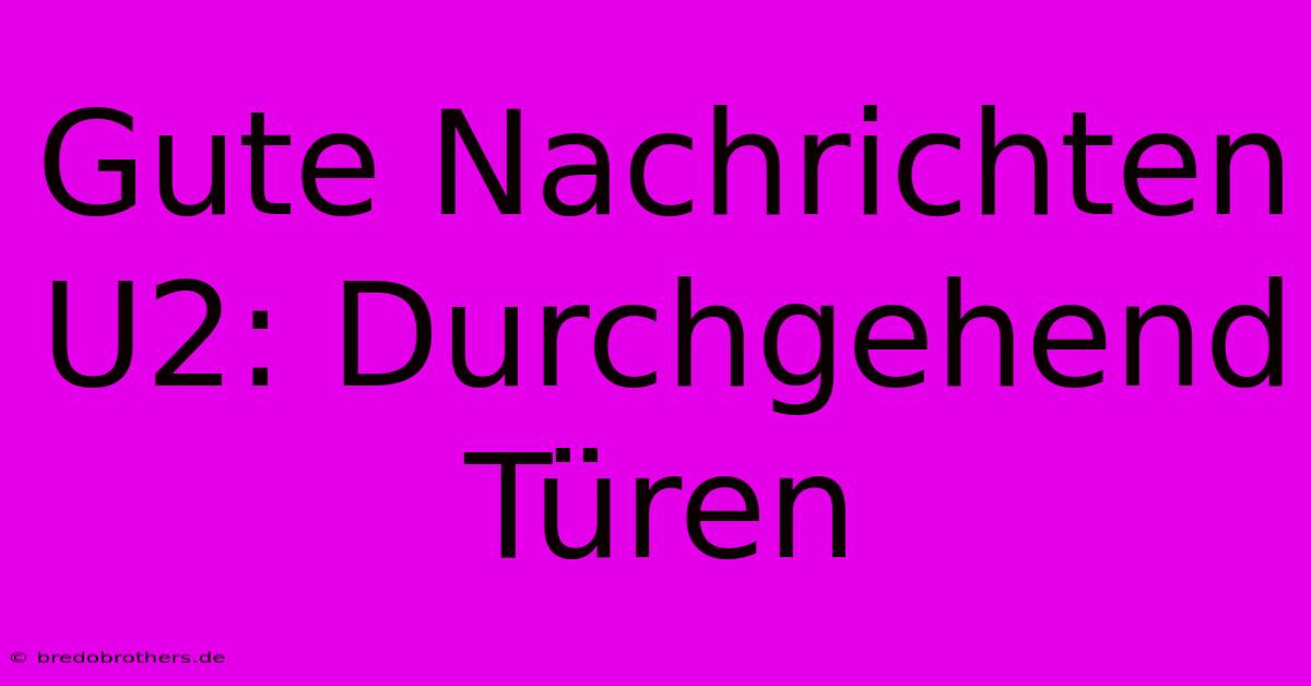 Gute Nachrichten U2: Durchgehend Türen