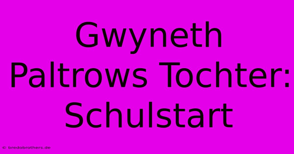 Gwyneth Paltrows Tochter: Schulstart