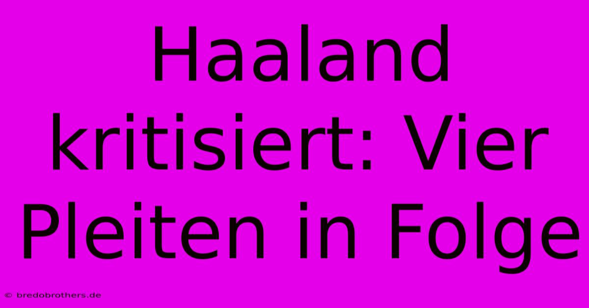 Haaland Kritisiert: Vier Pleiten In Folge