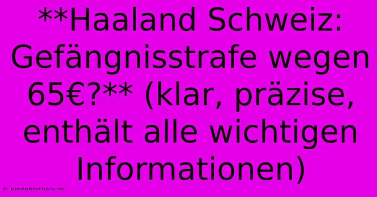 **Haaland Schweiz: Gefängnisstrafe Wegen 65€?** (klar, Präzise, Enthält Alle Wichtigen Informationen)