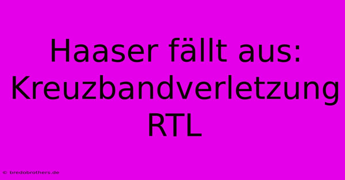 Haaser Fällt Aus: Kreuzbandverletzung RTL