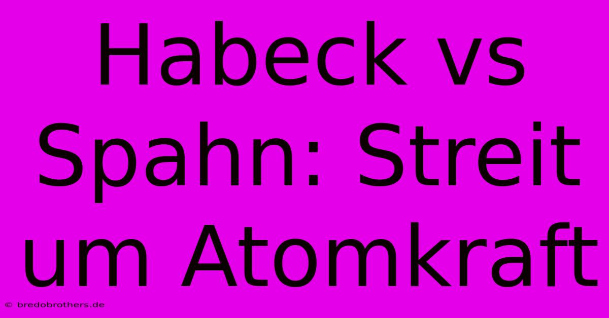 Habeck Vs Spahn: Streit Um Atomkraft