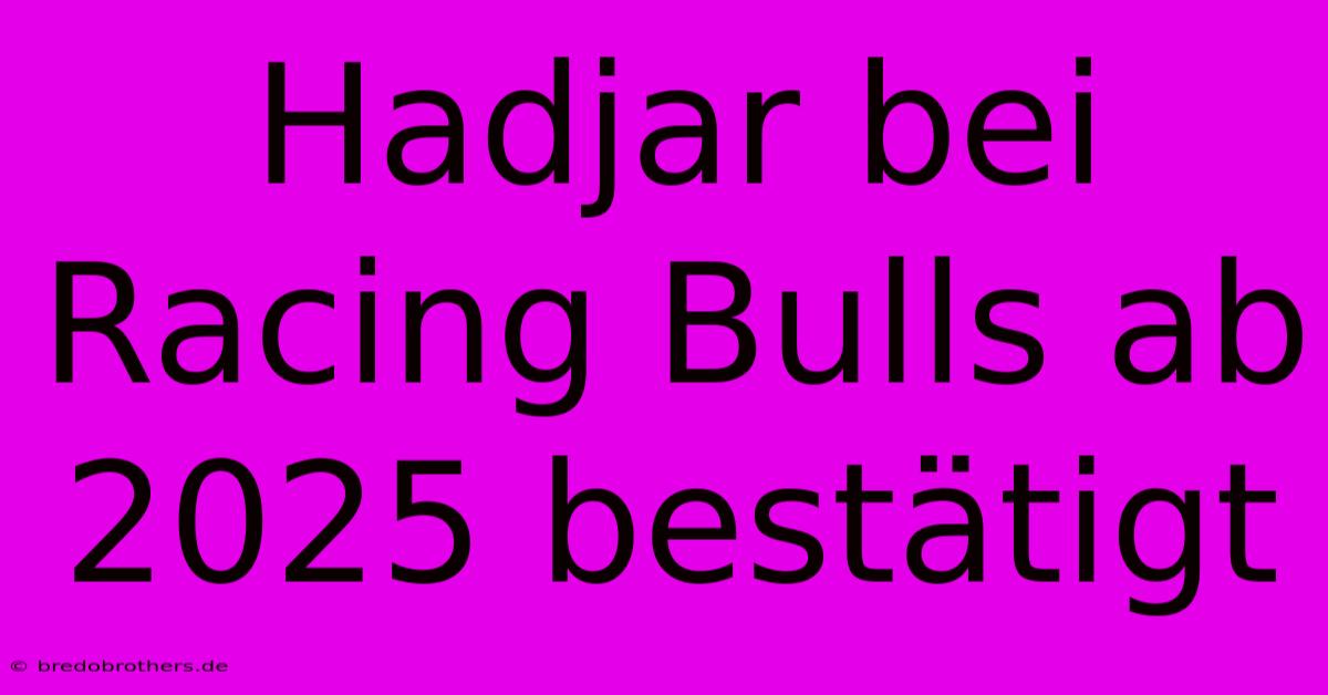 Hadjar Bei Racing Bulls Ab 2025 Bestätigt