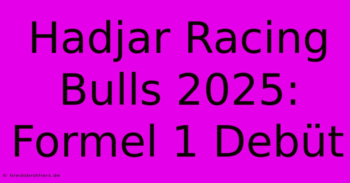 Hadjar Racing Bulls 2025: Formel 1 Debüt