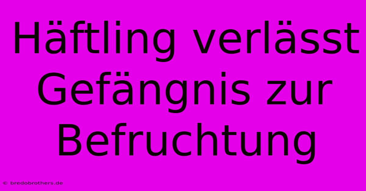 Häftling Verlässt Gefängnis Zur Befruchtung