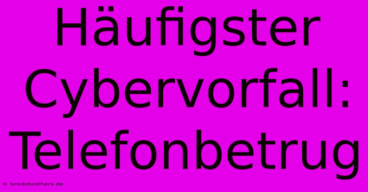 Häufigster Cybervorfall: Telefonbetrug