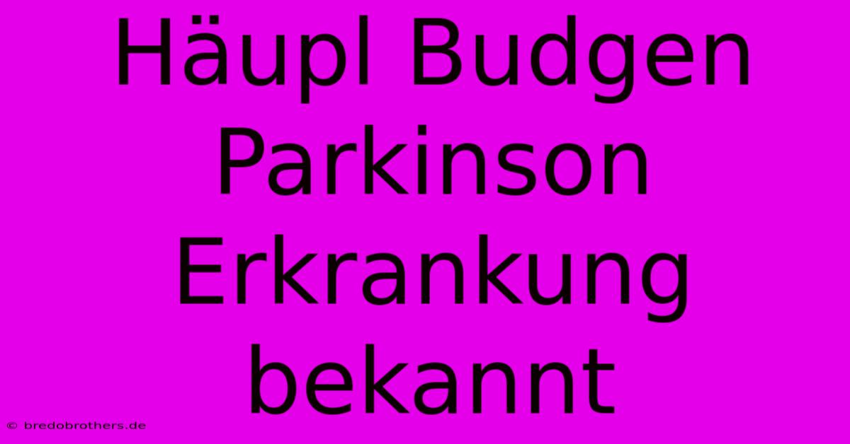 Häupl Budgen Parkinson Erkrankung Bekannt