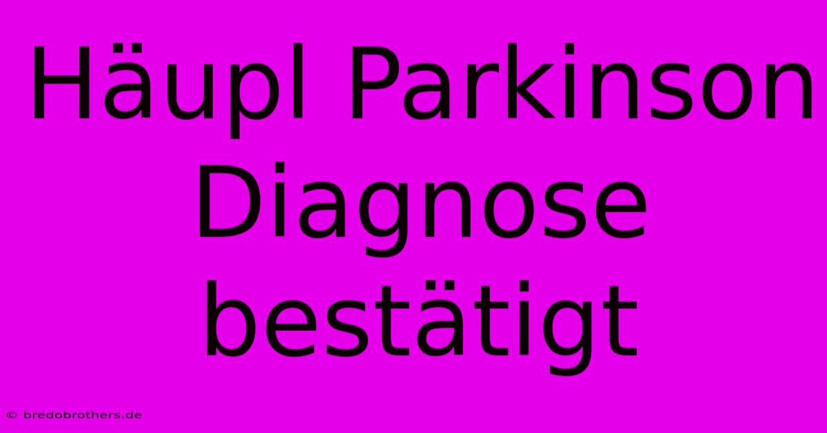 Häupl Parkinson Diagnose Bestätigt