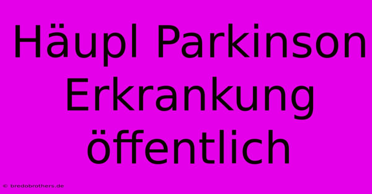 Häupl Parkinson Erkrankung Öffentlich