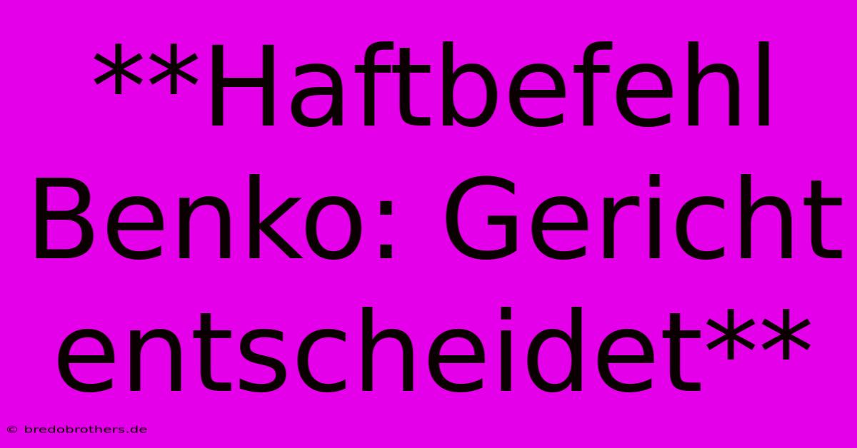 **Haftbefehl Benko: Gericht Entscheidet**